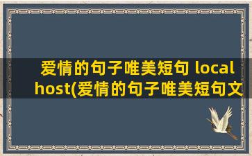 爱情的句子唯美短句 localhost(爱情的句子唯美短句文案)